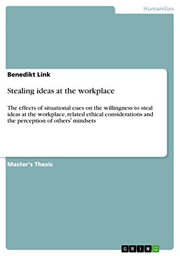 Stealing ideas at the workplace: The effects of situational cues on the willingness to steal ideas at the workplace, related ethical considerations and the perception of others' mindsets