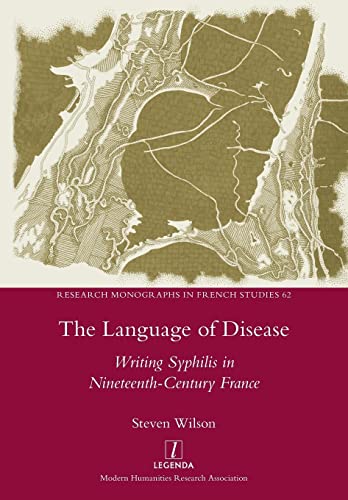 The Language of Disease: Writing Syphilis in Nineteenth-Century France (Research Monographs in French Studies)