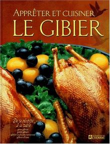 Apprêter et cuisiner le gibier. De la récolte à la table