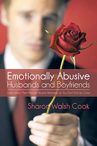 Emotionally Abusive Husbands and Boyfriends: Learn about their Mentally Abusive Behavior So You Don't End Up Crazy!