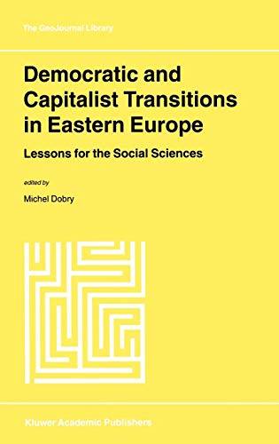 Democratic and Capitalist Transitions in Eastern Europe: Lessons for the Social Sciences (GeoJournal Library, Band 55)