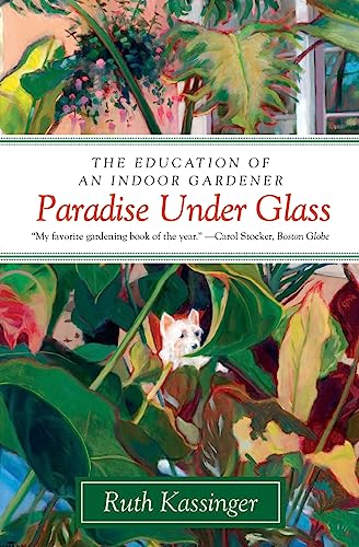 Paradise Under Glass: The Education of an Indoor Gardener