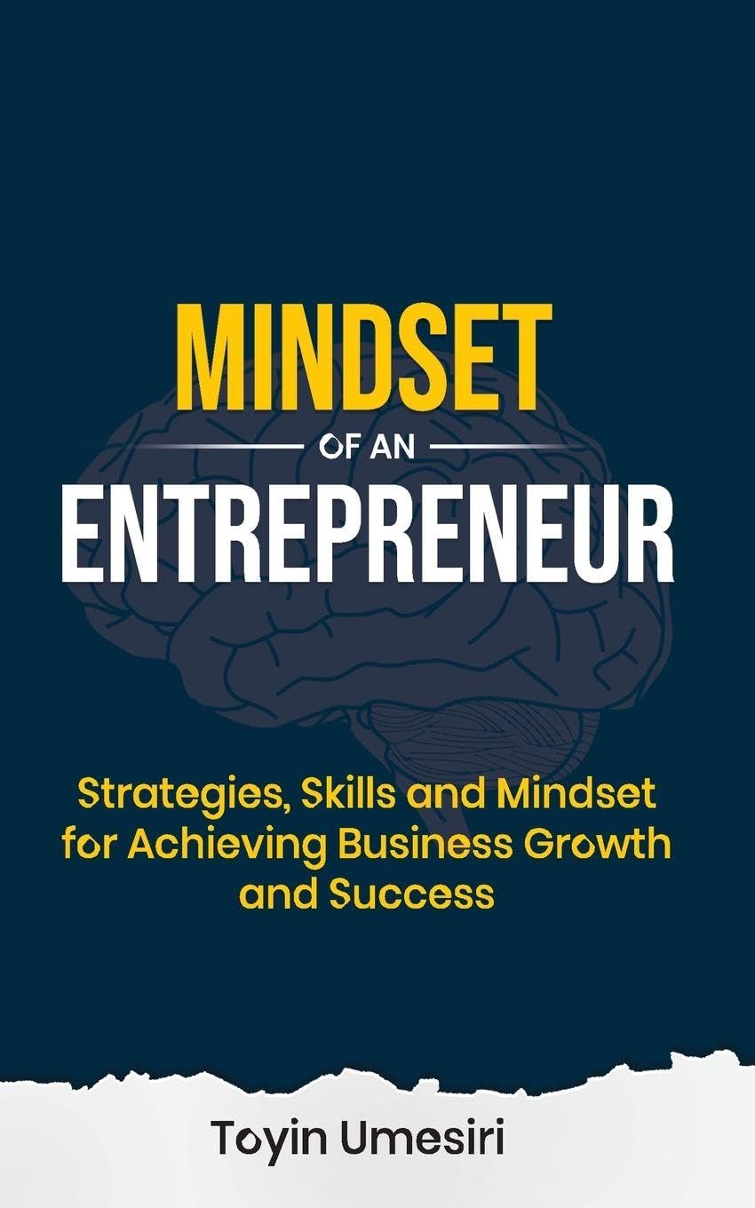 MINDSET OF AN ENTREPRENEUR: Strategies, Skills, and Mindset for Achieving Business Growth and Success