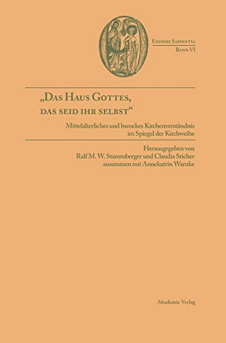 Das Haus Gottes, das seid ihr selbst: Mittelalterliches und barockes Kirchenverständnis im Spiegel der Kirchweihe