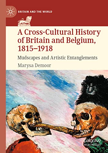 A Cross-Cultural History of Britain and Belgium, 1815–1918: Mudscapes and Artistic Entanglements (Britain and the World)