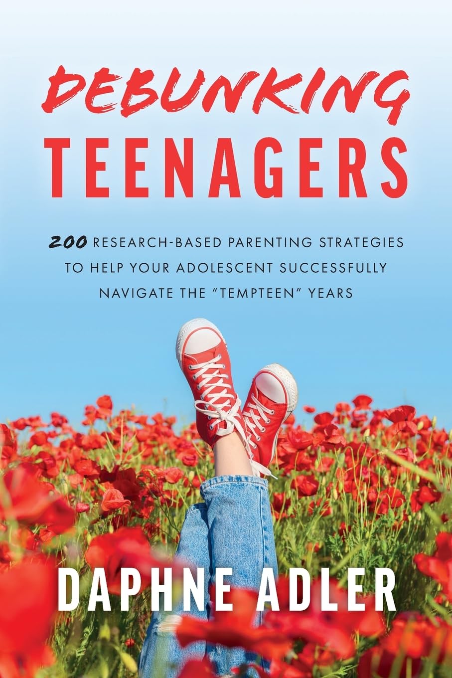 Debunking Teenagers: 200 research-based parenting strategies to help your adolescent successfully navigate the “tempteen” years