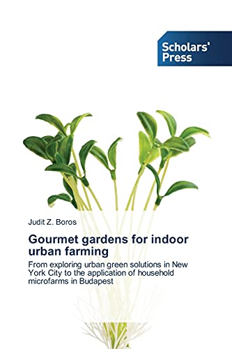 Gourmet gardens for indoor urban farming: From exploring urban green solutions in New York City to the application of household microfarms in Budapest