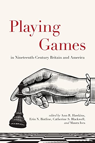 Playing Games in Nineteenth-Century Britain and America (Studies in the Long Nineteenth Century)