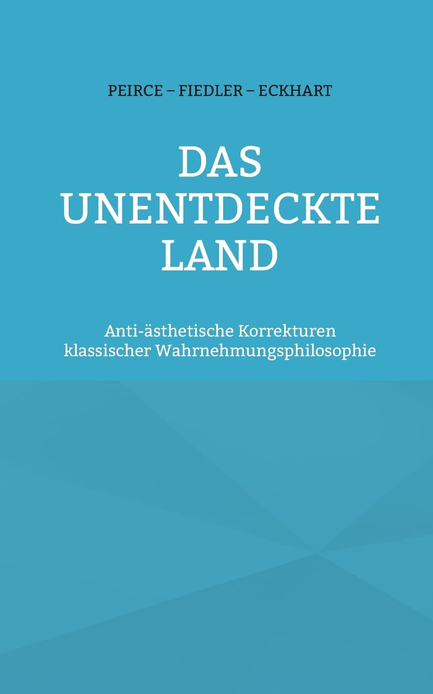 Das unentdeckte Land: Anti-ästhetische Korrekturen klassischer Wahrnehmungsphilosophie (Propädeutik zur Sinnlichkeit)