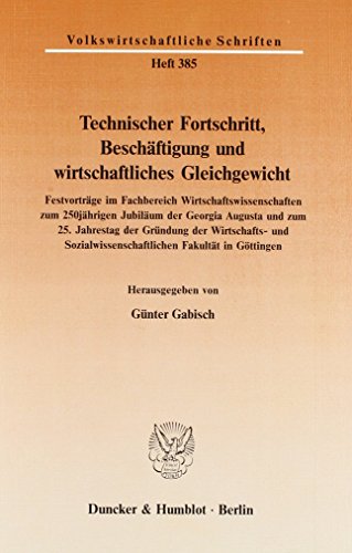 Technischer Fortschritt, Beschäftigung und wirtschaftliches Gleichgewicht.: Festvorträge im Fachbereich Wirtschaftswissenschaften zum 250jährigen ... ... (Volkswirtschaftliche Schriften, Band 385)