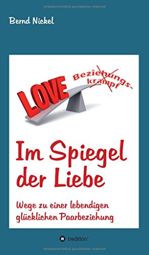 Im Spiegel der Liebe: Wege zu einer lebendigen glücklichen Paarbeziehung
