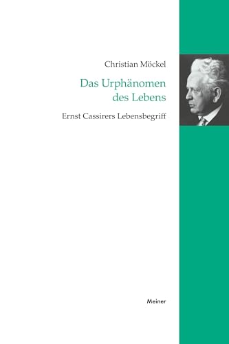 Das Urphänomen des Lebens: Ernst Cassirers Lebensbegriff (Cassirer Forschungen)