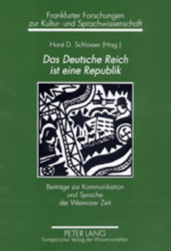 Das Deutsche Reich ist eine Republik: Beiträge zur Kommunikation und Sprache der Weimarer Zeit (Frankfurter Forschungen zur Kultur- und Sprachwissenschaft)