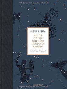 Als die Götter noch mit Menschen rangen: Geschichten, die uns die Sterne erzählen