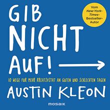 Gib nicht auf!: 10 Wege für mehr Kreativität an guten und schlechten Tagen - Der New-York-Times-Bestseller-Autor