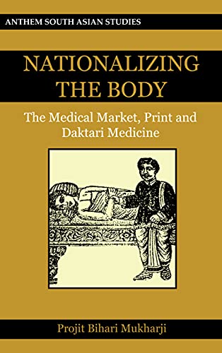 Nationalizing the Body: The Medical Market, Print and Daktari Medicine (Anthem South Asian Studies, Band 1)