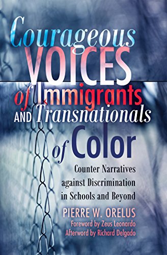 Courageous Voices of Immigrants and Transnationals of Color: Counter Narratives against Discrimination in Schools and Beyond- Foreword by Zeus ... Delgado (Black Studies and Critical Thinking)
