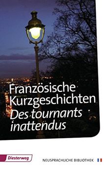 Diesterwegs Neusprachliche Bibliothek - Französische Abteilung / Sekundarstufe II: Französische Kurzgeschichten: Des tournants inattendus (Diesterwegs ... Bibliothek - Französische Abteilung, Band 46)