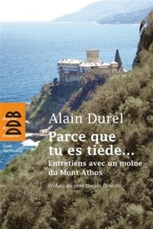 Parce que tu es tiède... : entretiens avec un moine du mont Athos