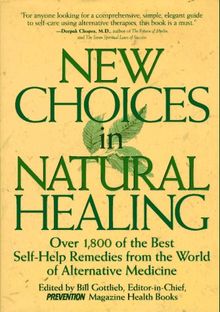 New Choices in Natural Healing: Over 1,800 of the Best Self-Help Remedies from the World of Alternative Medicine: Over 1, 000 of the Best Self-help Remedies from the World of Alternative Medicine