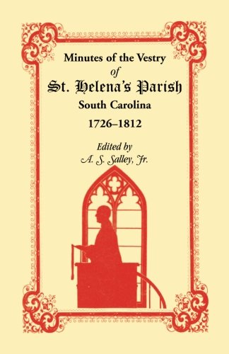 Minutes of the Vestry of St. Helena's Parish, South Carolina, 1726-1812