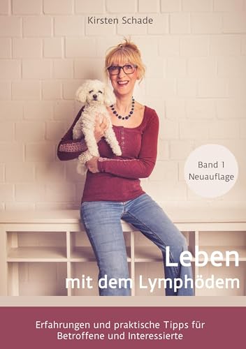 Leben mit dem Lymphödem: Erfahrungen und praktische Tipps für Betroffene und Interessierte (Ratgeber zum Thema Lymphödem)