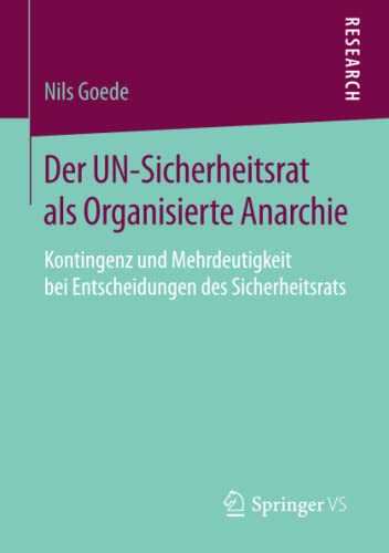 Der UN-Sicherheitsrat als Organisierte Anarchie: Kontingenz und Mehrdeutigkeit bei Entscheidungen des Sicherheitsrats