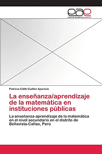 La enseñanza/aprendizaje de la matemática en instituciones públicas: La enseñanza-aprendizaje de la matemática en el nivel secundario en el distrito de Bellavista-Callao, Perú