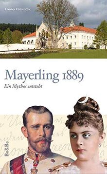 Mayerling 1889: Ein Mythos entsteht