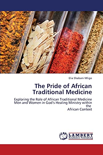 The Pride of African Traditional Medicine: Exploring the Role of African Traditional Medicine Men and Women in God’s Healing Ministry within the African Context