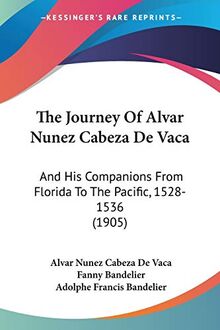 The Journey Of Alvar Nunez Cabeza De Vaca: And His Companions From Florida To The Pacific, 1528-1536 (1905)
