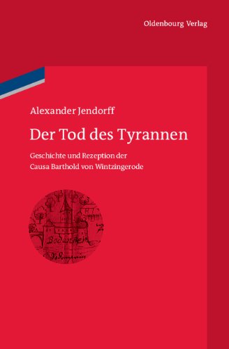 Der Tod des Tyrannen: Geschichte und Rezeption der Causa Barthold von Wintzingerode