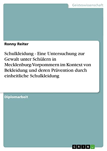 Schulkleidung - Eine Untersuchung zur Gewalt unter Schülern in Mecklenburg-Vorpommern im Kontext von Bekleidung und deren Prävention durch einheitliche Schulkleidung: Diplomarbeit