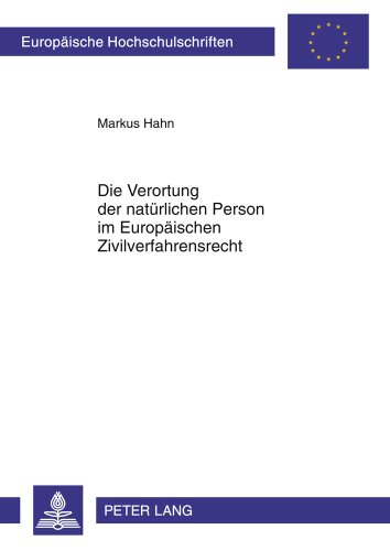 Die Verortung der natürlichen Person im Europäischen Zivilverfahrensrecht (Europäische Hochschulschriften / European University Studies / Publications Universitaires Européennes)