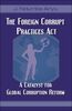 The Foreign Corrupt Practices Act: A Catalyst for Global Corruption Reform