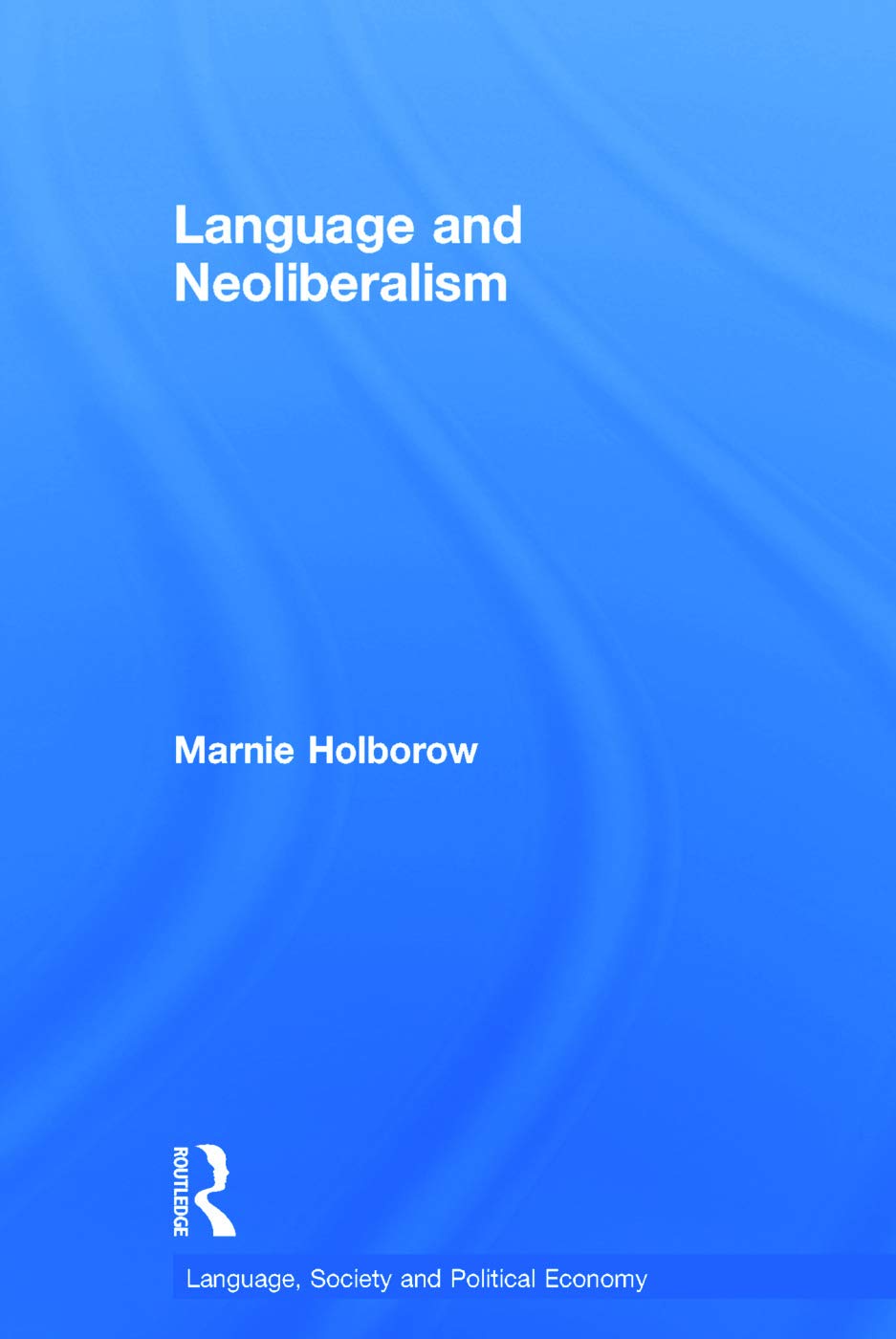 Language and Neoliberalism (Language, Society and Political Economy)