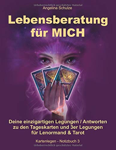 Lebensberatung für MICH: Deine einzigartigen Legungen / Antworten zu den Tageskarten und 3er Legungen für Lenormand & Tarot (Kartenlegen - Notizbuch, Band 3)