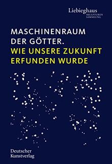 Maschinenraum der Götter: Wie unsere Zukunft erfunden wurde