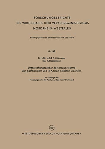 Untersuchungen über Zersetzungswärme von gasförmigem und in Azeton gelöstem Azetylen (Forschungsberichte des Wirtschafts- und Verkehrsministeriums ... Nordrhein-Westfalen, 138, Band 138)