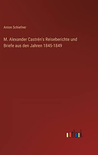 M. Alexander Castrén's Reiseberichte und Briefe aus den Jahren 1845-1849