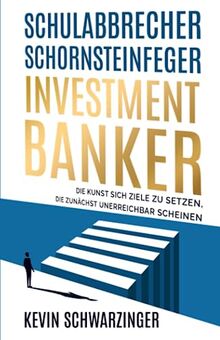 Schulabbrecher, Schornsteinfeger, Investmentbanker: Die Kunst sich Ziele zu setzen, die zunächst unerreichbar scheinen