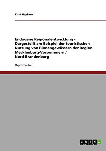 Endogene Regionalentwicklung - Dargestellt am Beispiel der touristischen Nutzung von Binnengewässern der Region Mecklenburg-Vorpommern / Nord-Brandenburg