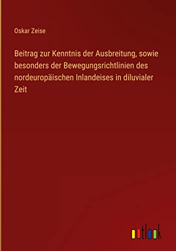 Beitrag zur Kenntnis der Ausbreitung, sowie besonders der Bewegungsrichtlinien des nordeuropäischen Inlandeises in diluvialer Zeit