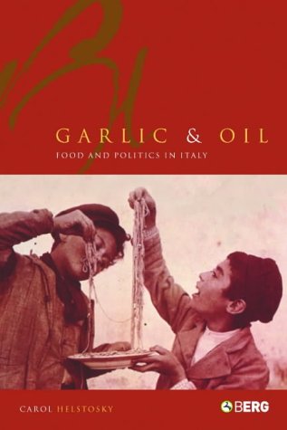Garlic and Oil: Politics and Food in Italy: Food and Politics in Italy