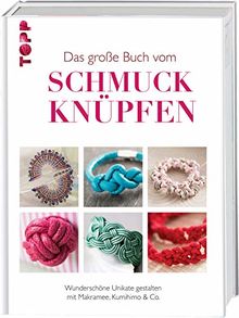 Das große Buch vom Schmuck knüpfen: Wunderschöne Unikate gestalten mit Makramee, Kumihimo & Co.