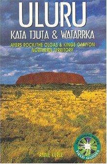 Uluru Kata Tjuta & Watarrka: Ayers Rock/the Olgas & Kings Canyon: Ayers Rock, the Olgas and Kings Canyon, Northern Territory (National Parks Field Guides)