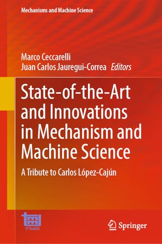 State-of-the-Art and Innovations in Mechanism and Machine Science: A Tribute to Carlos López-Cajún (Mechanisms and Machine Science, 150, Band 150)