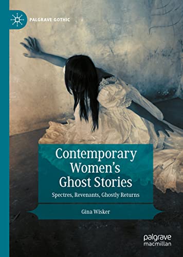 Contemporary Women’s Ghost Stories: Spectres, Revenants, Ghostly Returns (Palgrave Gothic)