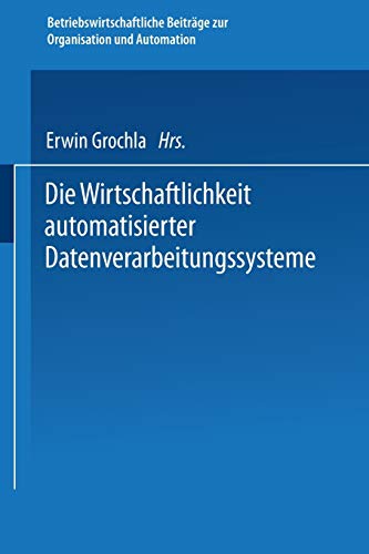 Die Wirtschaftlichkeit automatisierter Datenverarbeitungssysteme (Betriebswirtschaftliche Beiträge zur Organisation und Automation, 8, Band 8)