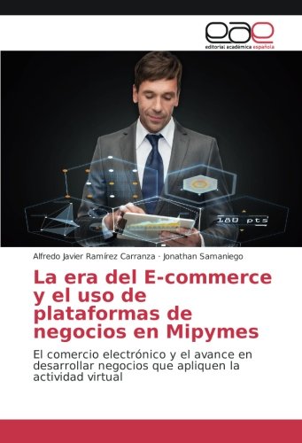 La era del E-commerce y el uso de plataformas de negocios en Mipymes: El comercio electrónico y el avance en desarrollar negocios que apliquen la actividad virtual